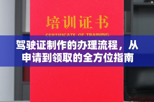 平陆驾驶证制作的办理流程，从申请到领取的全方位指南