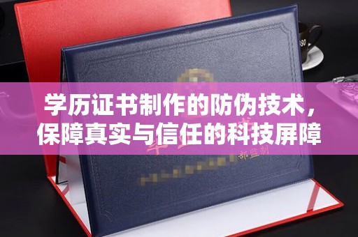 平陆学历证书制作的防伪技术，保障真实与信任的科技屏障