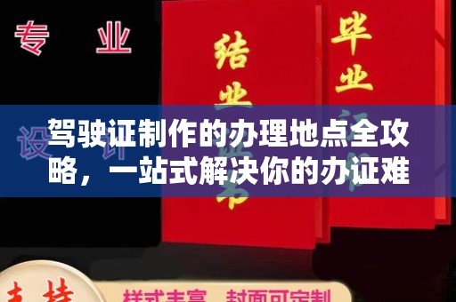 平陆驾驶证制作的办理地点全攻略，一站式解决你的办证难题