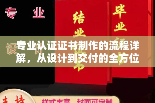 平陆专业认证证书制作的流程详解，从设计到交付的全方位指南