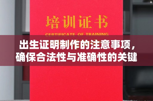 平陆出生证明制作的注意事项，确保合法性与准确性的关键步骤