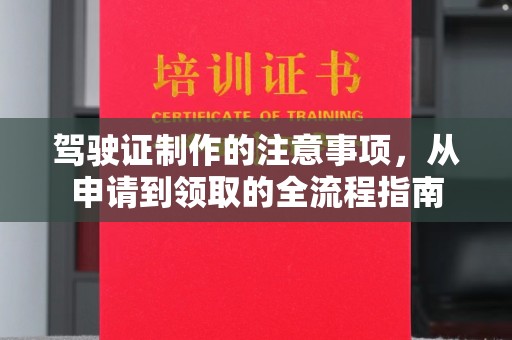 平陆驾驶证制作的注意事项，从申请到领取的全流程指南