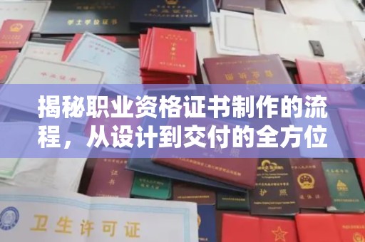 平陆揭秘职业资格证书制作的流程，从设计到交付的全方位解析