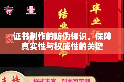 平陆证书制作的防伪标识，保障真实性与权威性的关键