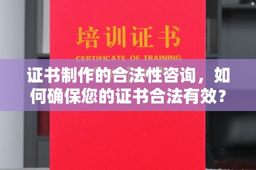 平陆证书制作的合法性咨询，如何确保您的证书合法有效？