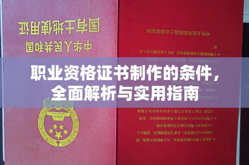 平陆职业资格证书制作的条件，全面解析与实用指南